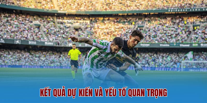 Kết Quả Dự Kiến Và Yếu Tố Quan Trọng
