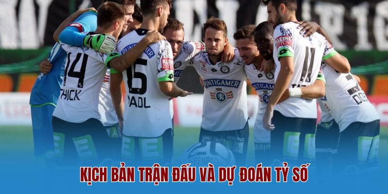 Kịch Bản Trận Đấu Và Dự Đoán Tỷ Số