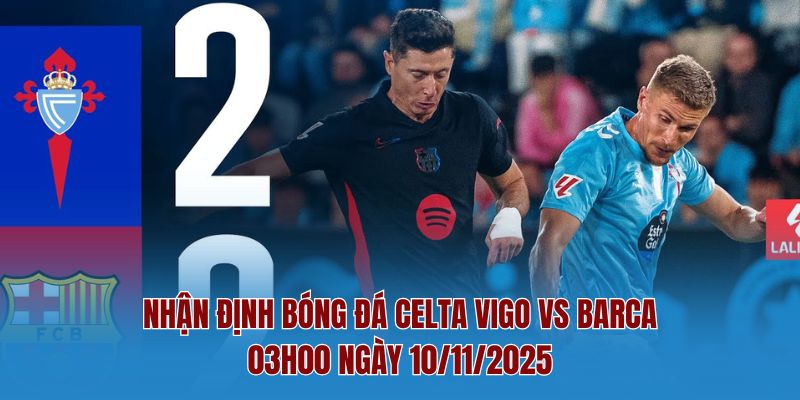 Nhận Định Bóng Đá Celta Vigo Vs Barca – 03h00 Ngày 10/11/2025