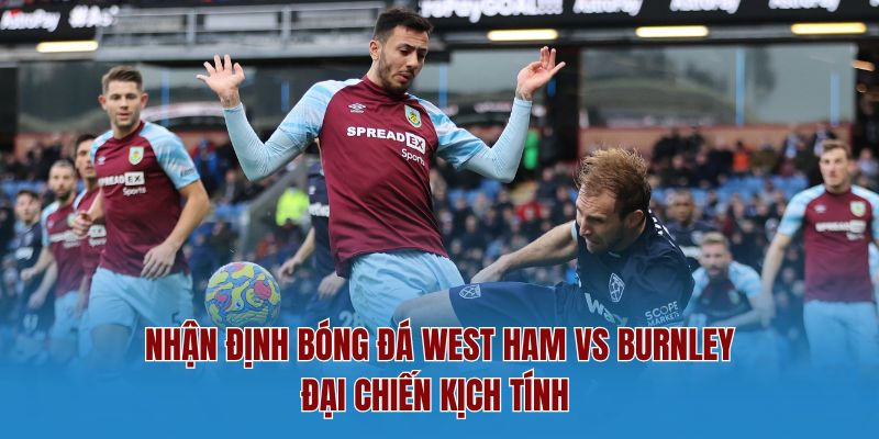 Nhận Định Bóng Đá West Ham Vs Burnley – Đại Chiến Kịch Tính